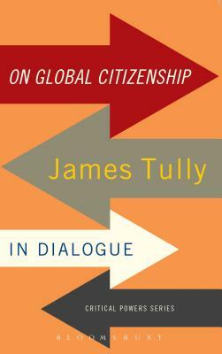 On Global Citizenship: James Tully in Dialogue by James Tully