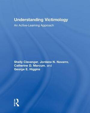 Understanding Victimology: An Active-Learning Approach by Catherine D. Marcum, Jordana N. Navarro, Shelly Clevenger