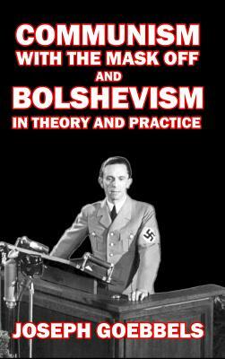 Communism with the Mask Off and Bolshevism in Theory and Practice by Joseph Goebbels