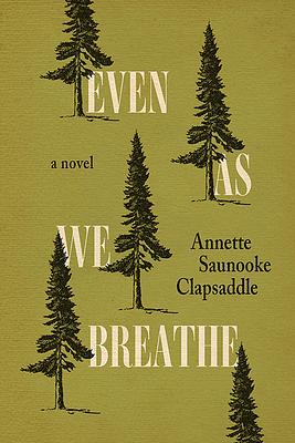 Even as We Breathe by Annette Saunooke Clapsaddle