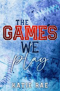 The Games We Play by Katie Rae