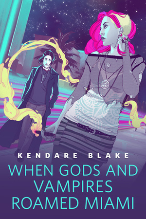 When Gods and Vampires Roamed Miami by Kendare Blake