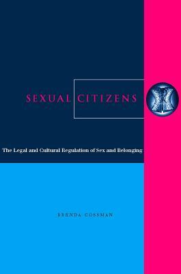 Sexual Citizens: The Legal and Cultural Regulation of Sex and Belonging by Brenda Cossman