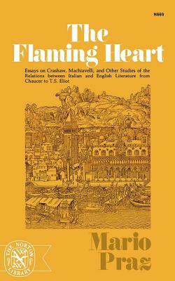 The Flaming Heart: Essays on Crashaw, Machiavelli, and Other Studies of the Relations Between Italian and English Literature from Chaucer by Mario Praz