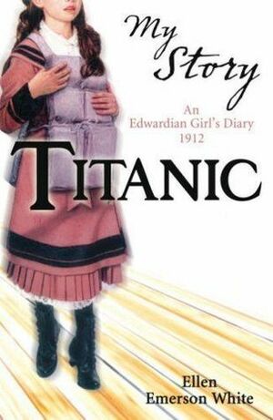Titanic: An Edwardian Girl's Diary, 1912 by Ellen Emerson White