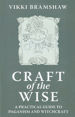 Craft of the Wise: A Practical Guide to Paganism and Witchcraft by Vikki Bramshaw