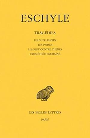 Tragédies: Tome I : Les Suppliantes. - Les Perses. - Les Sept contre Thèbes. - Prométhée enchaîné. by Eschyle, Eschyle