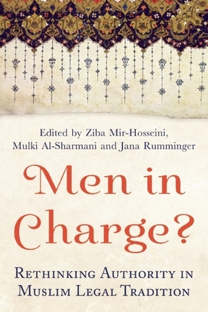 Men in Charge?: Rethinking Authority in Muslim Legal Tradition by Mulki Al-Sharmani, Jana Rumminger, Ziba Mir-Hosseini