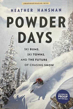 Powder Days: The Hidden History of Skiing and the Legend of the Ski Bum [ARC] by Heather Hansman