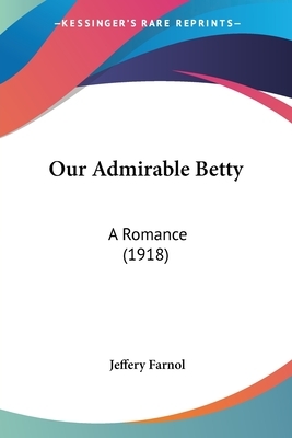 Our Admirable Betty: A Romance (1918) by Jeffery Farnol