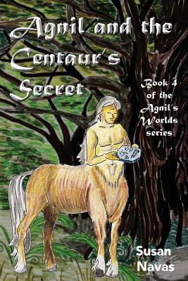 Agnil and the Centaur's Secret: (Agnil's Worlds Book 4) by Susan Navas