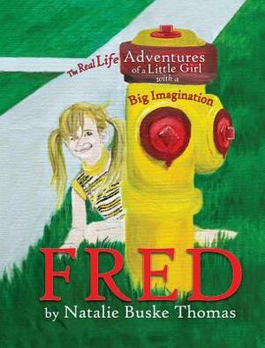 Fred: The Real Life Adventures of a Little Girl with a Big Imagination by Natalie Buske Thomas