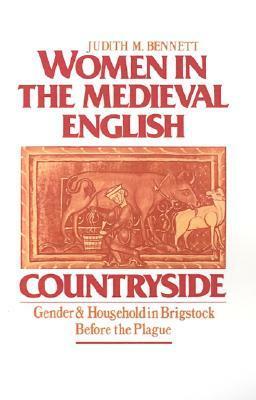 Women in the Medieval English Countryside: Gender and Household in Brigstock Before the Plague by Judith M. Bennett