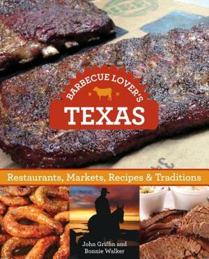 Barbecue Lover's Texas: Restaurants, Markets, Recipes & Traditions by Bonnie Walker, John Griffin
