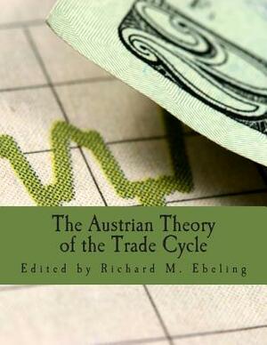 The Austrian Theory of the Trade Cycle (Large Print Edition): And Other Essays by 