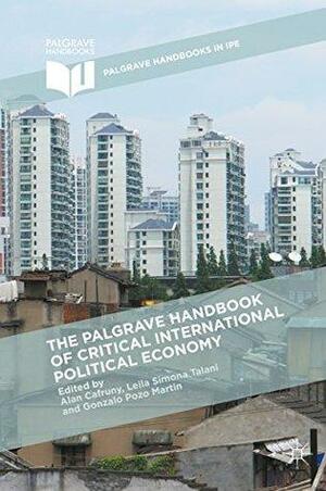 The Palgrave Handbook of Critical International Political Economy by Alan W. Cafruny, Leila Simona Talani, Gonzalo Pozo Martin