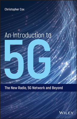 An Introduction to 5g: The New Radio, 5g Network and Beyond by Christopher Cox