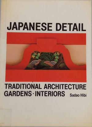 Japanese Detail: Traditional Architecture, Gardens, Interiors by Sadao Hibi