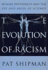 The Evolution of Racism: Human Differences and the Use and Abuse of Science by Pat Shipman