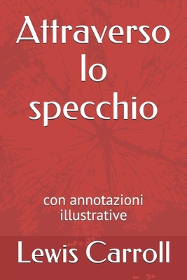 Attraverso lo specchio: con annotazioni illustrative by Luigi Spaventa Filippi, Lewis Carroll