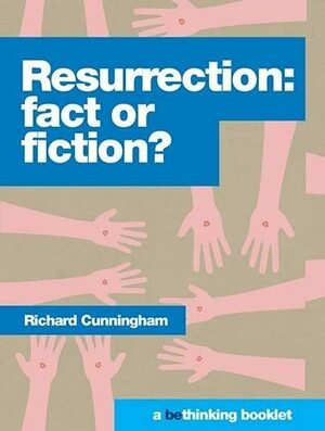 Resurrection: Fact or Fiction? by Richard Cunningham