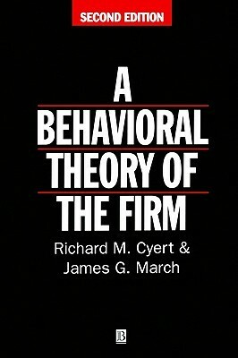 Behavioral Theory of the Firm by James G. March, Richard M. Cyert