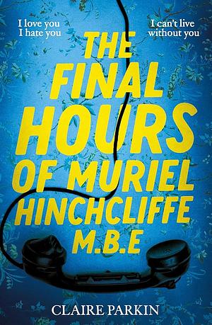 The Final Hours of Muriel Hinchcliffe M. B. E by Claire Parkin