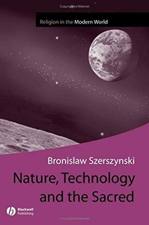Nature, Technology and the Sacred by Bronislaw Szerszynski