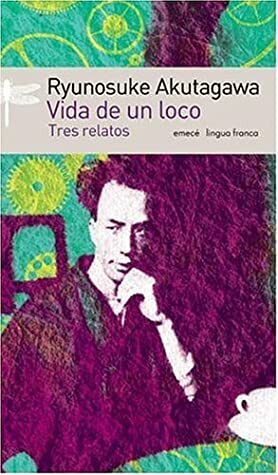 Vida de un loco. Tres relatos by Ryūnosuke Akutagawa