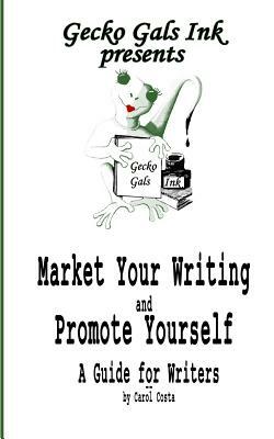 Market Your Writing and Promote Yourself: a Guide for Writers by Carol Costa