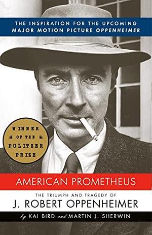 American Prometheus: The Triumph and Tragedy of J. Robert Oppenheimer by Martin J. Sherwin, Kai Bird
