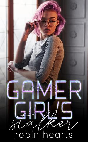 Gamer Girl's Stalker by Robin Hearts