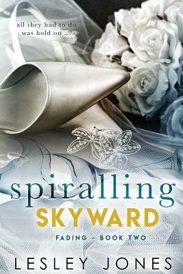 Spiralling Skywards Book Two: Fading by Lesley Jones