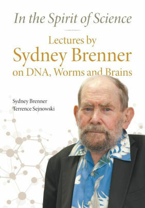 In the Spirit of Science: Lectures by Sydney Brenner on DNA, Worms and Brains by Terrence J. Sejnowski, Sydney Brenner