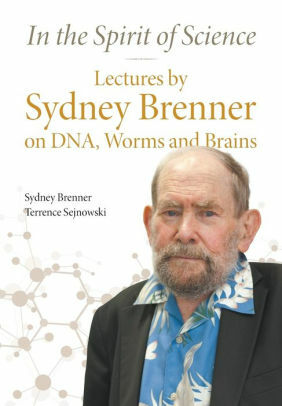 In the Spirit of Science: Lectures by Sydney Brenner on DNA, Worms and Brains by Sydney Brenner, Terrence J. Sejnowski