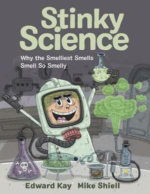 Stinky Science: Why the Smelliest Smells Smell So Smelly by Edward Kay