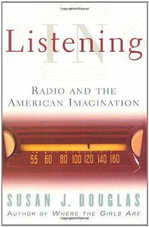 Listening in: Radio and the American Imagination by Susan J. Douglas