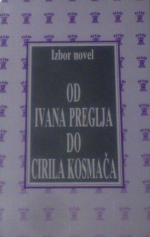 Od Ivana Preglja do Cirila Kosmača: Izbor novel by Peter Kolšek