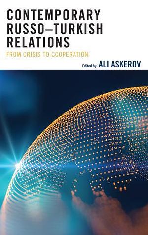 Contemporary Russo–Turkish Relations: From Crisis to Cooperation by Ali Askerov