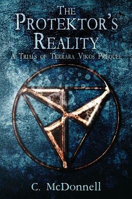 The Protektor's Reality: A Trials of Terrara Vikos Prequel by Christine McDonnell, C. McDonnell