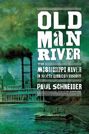 Old Man River: The Mississippi River in North American History by Paul Schneider