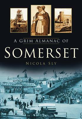 A Grim Almanac of Somerset by Nicola Sly