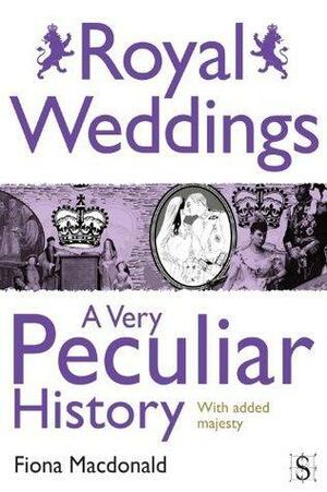 Royal Weddings, A Very Peculiar History by Fiona MacDonald, Fiona MacDonald