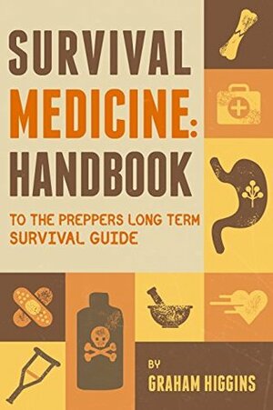 Survival Medicine: Handbook to the Prepper's Long Term Survival Guide by Graham Higgins