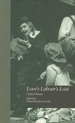 Love's Labour's Lost: Critical Essays by Felicia Hardison Londre