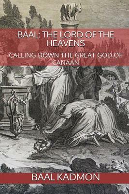 Baal: The Lord of the Heavens: Calling Down the Great God of Canaan by Baal Kadmon