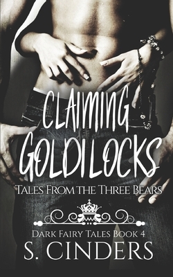 Claiming Goldilocks: Tales From the Three Bears by S. Cinders