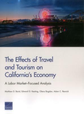 The Effects of Travel and Tourism on California's Economy: A Labor Market-Focused Analysis by Edward G. Keating, Matthew D. Baird, Olena Bogdan