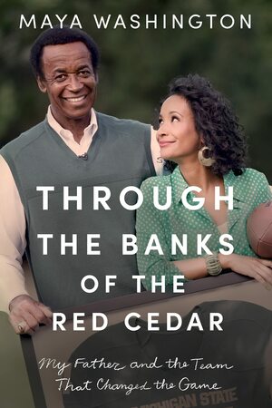 Through the Banks of the Red Cedar: My Father and the Team That Changed the Game by Maya Washington