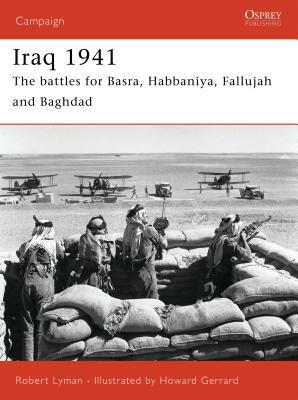 Iraq 1941: The Battles for Basra, Habbaniya, Fallujah and Baghdad by Robert Lyman